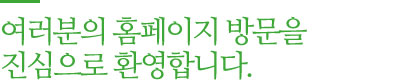 여러분의 홈페이지 방문을 진심으로 환영합니다.